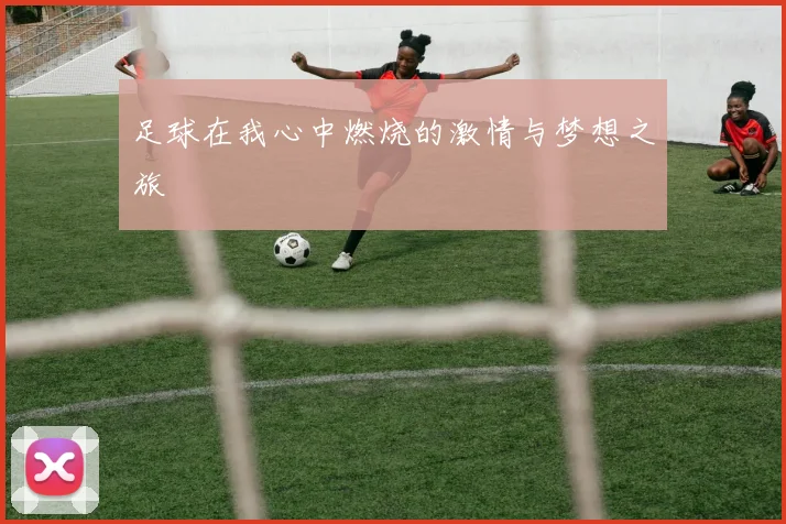 足球在我心中燃烧的激情与梦想之旅