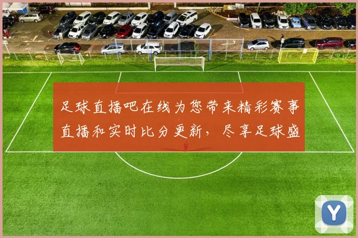 足球直播吧在线为您带来精彩赛事直播和实时比分更新，尽享足球盛宴